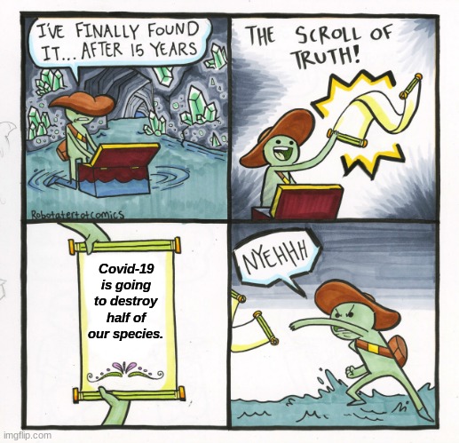 covid scroll | Covid-19 is going to destroy half of our species. | image tagged in memes,the scroll of truth | made w/ Imgflip meme maker