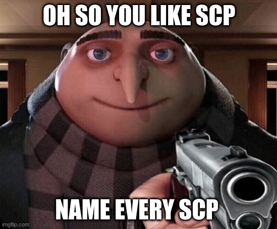 Gru Gun | OH SO YOU LIKE SCP; NAME EVERY SCP | image tagged in gru gun | made w/ Imgflip meme maker