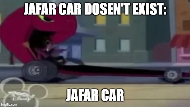 Jafar Car | JAFAR CAR DOSEN'T EXIST:; JAFAR CAR | image tagged in memes | made w/ Imgflip meme maker
