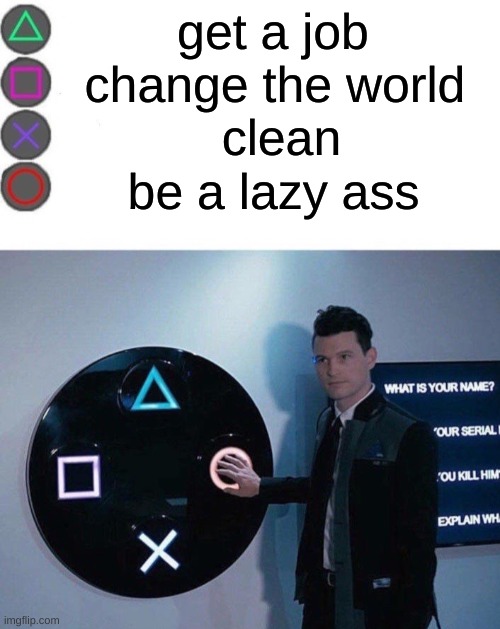 4 Buttons | get a job; change the world; clean; be a lazy ass | image tagged in 4 buttons | made w/ Imgflip meme maker