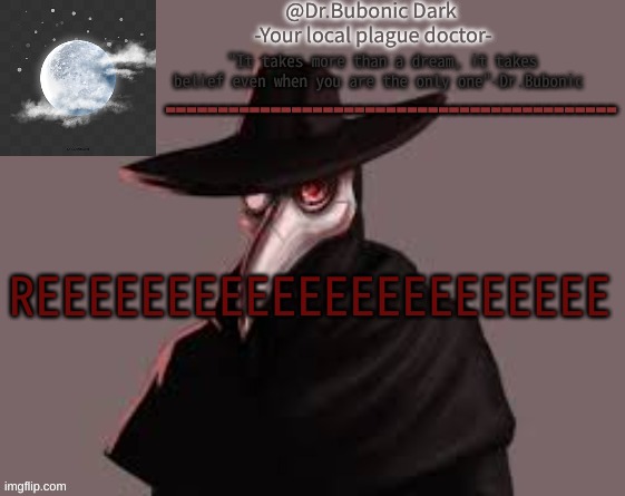 Bubonics Hot plague doctor temp | REEEEEEEEEEEEEEEEEEEEEE | image tagged in bubonics hot plague doctor temp | made w/ Imgflip meme maker