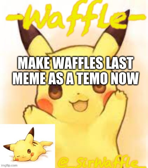 Waffle Temp | MAKE WAFFLES LAST MEME AS A TEMO NOW | image tagged in waffle temp | made w/ Imgflip meme maker