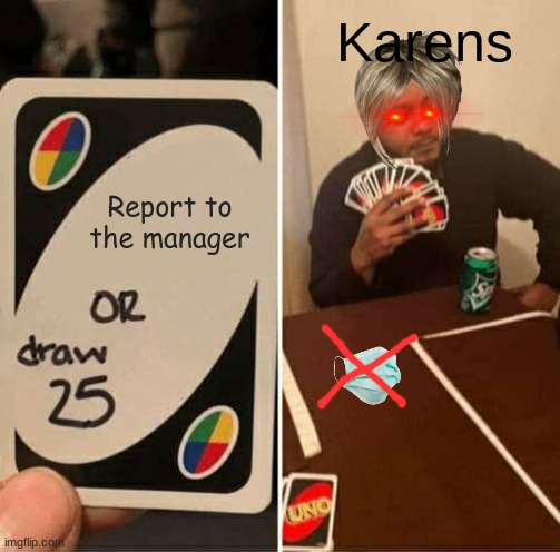 UNO Draw 25 Cards | Karens; Report to the manager | image tagged in memes,uno draw 25 cards | made w/ Imgflip meme maker