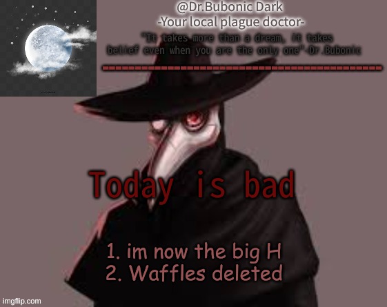 Bubonics Hot plague doctor temp | Today is bad; 1. im now the big H
2. Waffles deleted | image tagged in bubonics hot plague doctor temp | made w/ Imgflip meme maker
