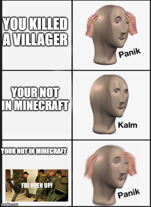 panik calm panik | YOU KILLED A VILLAGER; YOUR NOT IN MINECRAFT; YOUR NOT IN MINECRAFT | image tagged in panik calm panik | made w/ Imgflip meme maker