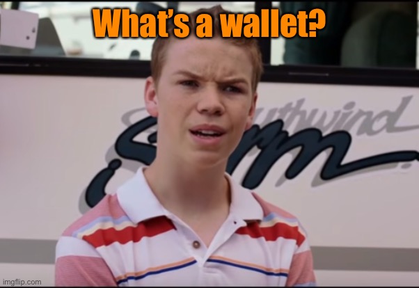 You Guys are Getting Paid | What’s a wallet? | image tagged in you guys are getting paid | made w/ Imgflip meme maker