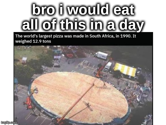 yummy bigg pizza | bro i would eat all of this in a day | image tagged in pizza,memes | made w/ Imgflip meme maker