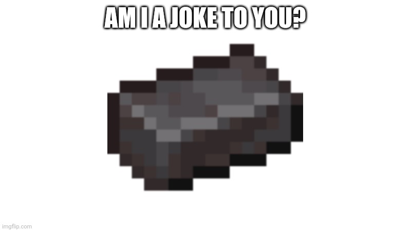 Netherite | AM I A JOKE TO YOU? | image tagged in netherite | made w/ Imgflip meme maker