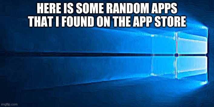 new template | HERE IS SOME RANDOM APPS THAT I FOUND ON THE APP STORE | image tagged in windows random app meme maker | made w/ Imgflip meme maker
