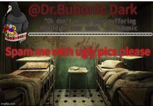 Dr.Bubonics Office | Spam me with ugly pics please | image tagged in dr bubonics office | made w/ Imgflip meme maker