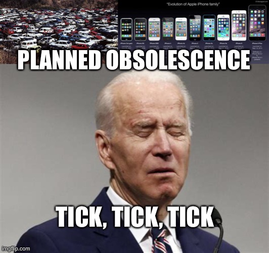 Planned Obsolescence. Bye Bye Joe | PLANNED OBSOLESCENCE; TICK, TICK, TICK | image tagged in biden,lost | made w/ Imgflip meme maker