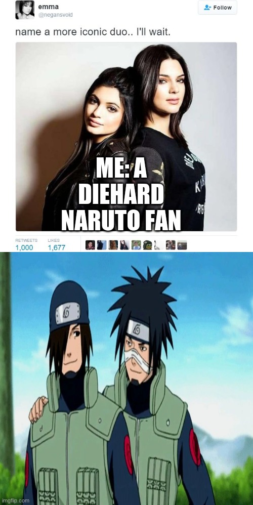 Its the truth | ME: A DIEHARD NARUTO FAN | image tagged in name a more iconic duo | made w/ Imgflip meme maker