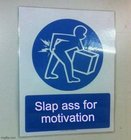 Get out and do it | Slap ass for 
motivation | image tagged in slap,motivation | made w/ Imgflip meme maker