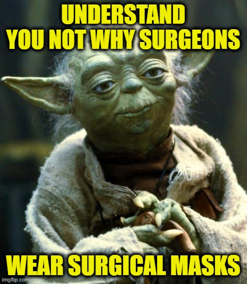 Star Wars Yoda Meme | UNDERSTAND YOU NOT WHY SURGEONS WEAR SURGICAL MASKS | image tagged in memes,star wars yoda | made w/ Imgflip meme maker