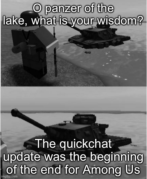 Panzer of the lake | O panzer of the lake, what is your wisdom? The quickchat update was the beginning of the end for Among Us | image tagged in panzer of the lake | made w/ Imgflip meme maker