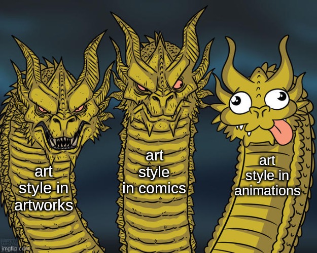 just artist things | art style in comics; art style in animations; art style in artworks | image tagged in three-headed dragon | made w/ Imgflip meme maker