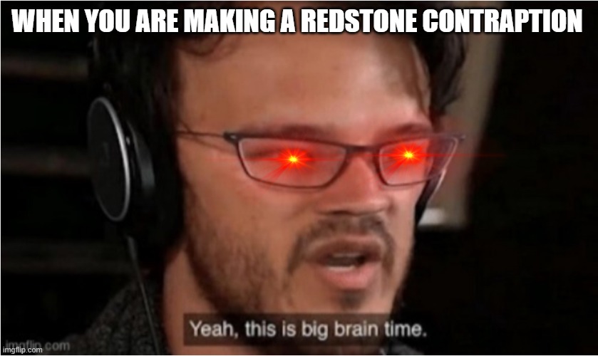 Bruh | WHEN YOU ARE MAKING A REDSTONE CONTRAPTION | image tagged in bruh | made w/ Imgflip meme maker