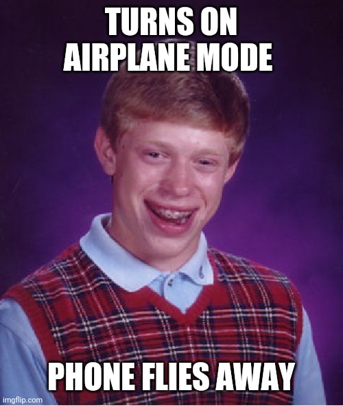 Bad Luck Brian Meme | TURNS ON AIRPLANE MODE; PHONE FLIES AWAY | image tagged in memes,bad luck brian | made w/ Imgflip meme maker