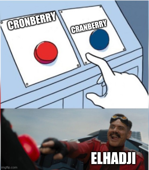 How do you get this wrong? | CRANBERRY; CRONBERRY; ELHADJI | image tagged in robotnik pressing red button | made w/ Imgflip meme maker