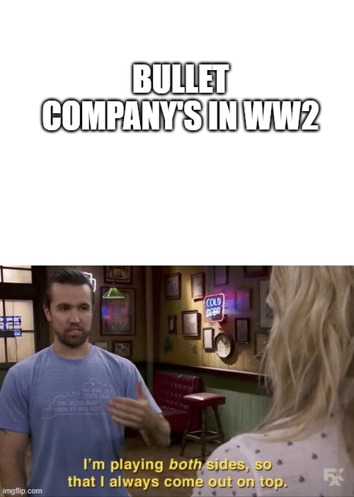 BULLET COMPANY'S IN WW2 | image tagged in blank white template,i play both sides | made w/ Imgflip meme maker