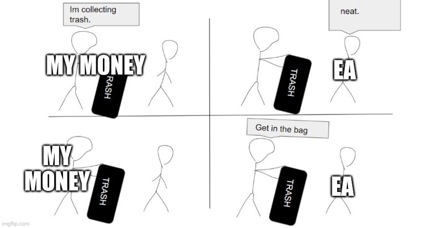 yeah... |  EA; MY MONEY; MY MONEY; EA | image tagged in get in the bag | made w/ Imgflip meme maker