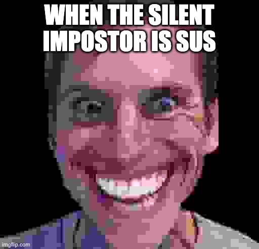 When the Impostor is Sus | WHEN THE SILENT IMPOSTOR IS SUS | image tagged in when the impostor is sus | made w/ Imgflip meme maker