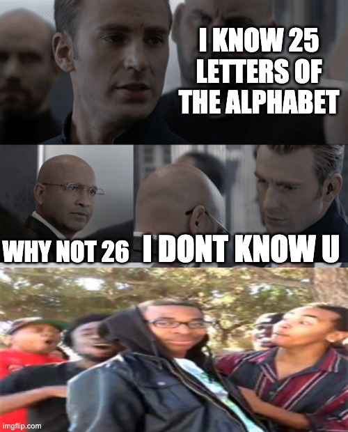 Captain america elevator | I KNOW 25 LETTERS OF THE ALPHABET WHY NOT 26 I DONT KNOW U | image tagged in captain america elevator | made w/ Imgflip meme maker