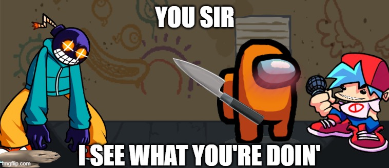 Whitty Background | YOU SIR; I SEE WHAT YOU'RE DOIN' | image tagged in whitty background | made w/ Imgflip meme maker