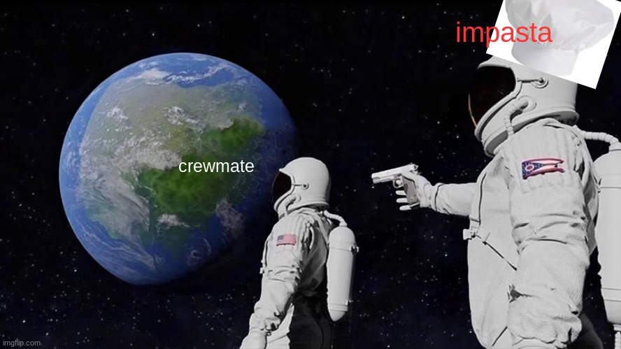 Impasta | impasta; crewmate | image tagged in memes,always has been | made w/ Imgflip meme maker