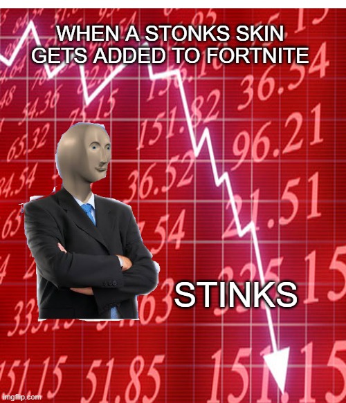 We dont want no stonks in fortnite | WHEN A STONKS SKIN GETS ADDED TO FORTNITE; STINKS | image tagged in stonks,not stonks,stinks,fortnite,fortnite sucks | made w/ Imgflip meme maker