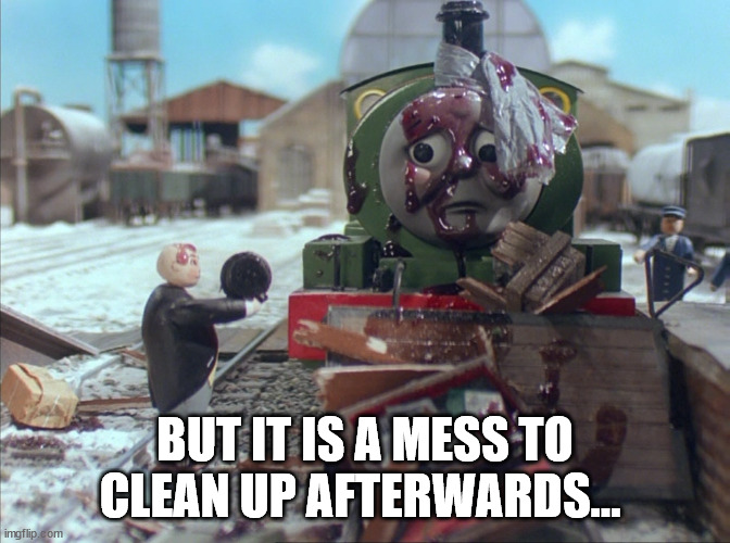 BUT IT IS A MESS TO CLEAN UP AFTERWARDS... | made w/ Imgflip meme maker