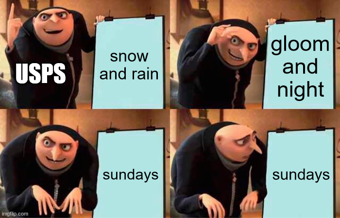 the USPS logic | snow and rain; gloom and night; USPS; sundays; sundays | image tagged in memes,gru's plan | made w/ Imgflip meme maker