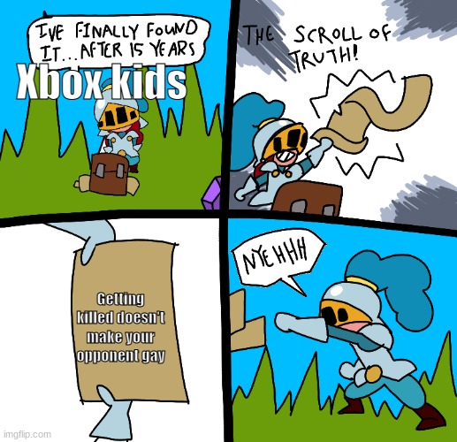 Xbox kids are kinda dumb dumb | Xbox kids; Getting killed doesn't make your opponent gay | image tagged in the scroll of truth,xbox live | made w/ Imgflip meme maker