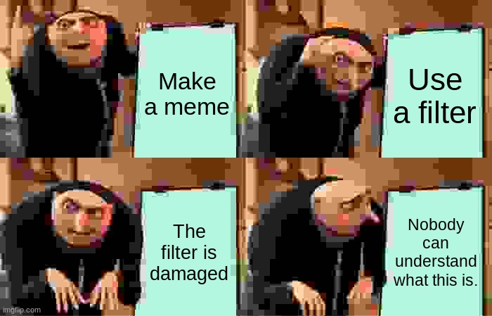 Damaged lens | Make a meme; Use a filter; The filter is damaged; Nobody can understand what this is. | image tagged in memes,gru's plan | made w/ Imgflip meme maker