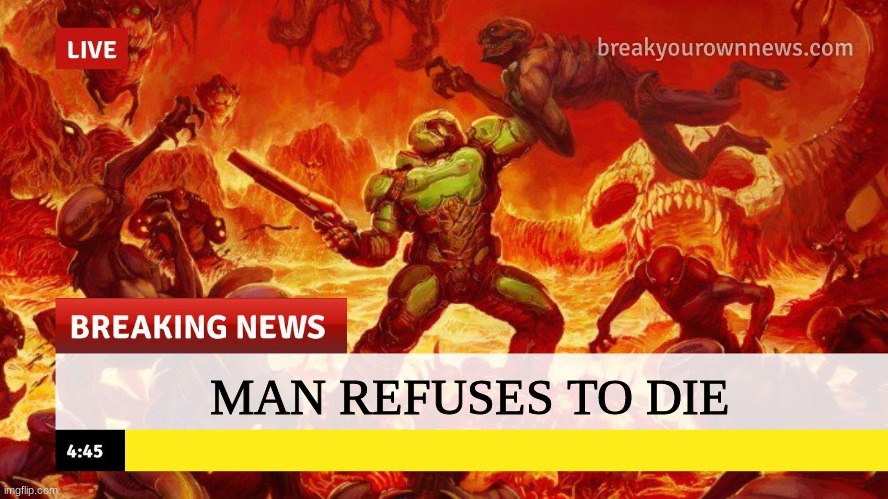 Doom Slayer Too Angry Breaking News | MAN REFUSES TO DIE | image tagged in doom slayer too angry breaking news | made w/ Imgflip meme maker