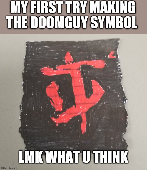 Doom | MY FIRST TRY MAKING THE DOOMGUY SYMBOL; LMK WHAT U THINK | image tagged in doom,doomguy | made w/ Imgflip meme maker