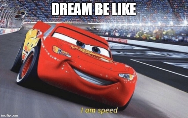 SPEEDRUNNER? | DREAM BE LIKE | image tagged in what a speedrunner,i am speed,1sec minecraft gameplay | made w/ Imgflip meme maker