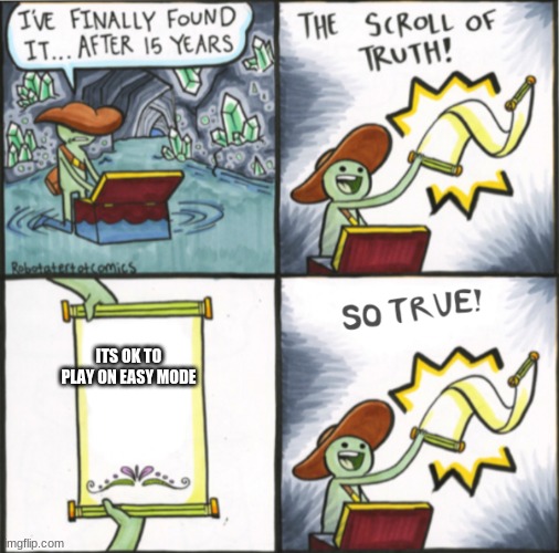 The Real Scroll Of Truth | ITS OK TO PLAY ON EASY MODE | image tagged in the real scroll of truth | made w/ Imgflip meme maker
