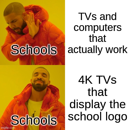 Schools are weird | TVs and computers that actually work; Schools; 4K TVs that display the school logo; Schools | image tagged in memes,drake hotline bling | made w/ Imgflip meme maker