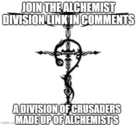 The Alchemist Division | JOIN THE ALCHEMIST DIVISION LINK IN COMMENTS; A DIVISION OF CRUSADERS MADE UP OF ALCHEMIST'S | image tagged in crusader | made w/ Imgflip meme maker