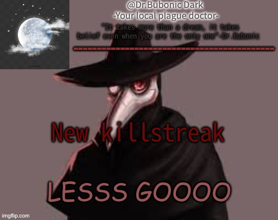 Bubonics Hot plague doctor temp | New killstreak; LESSS GOOOO | image tagged in bubonics hot plague doctor temp | made w/ Imgflip meme maker