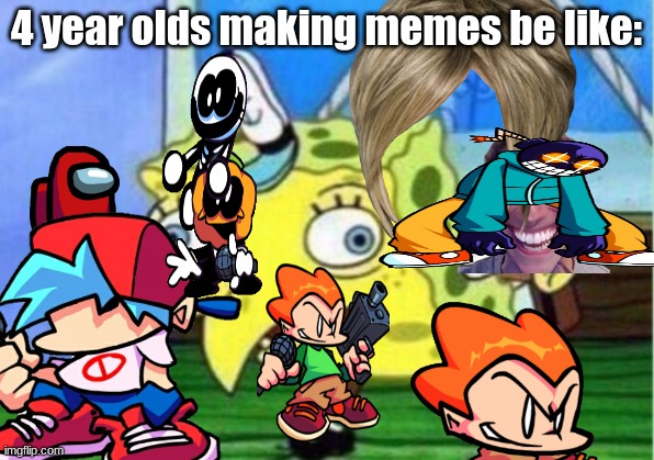 Mocking Spongebob Meme | 4 year olds making memes be like: | image tagged in memes,mocking spongebob | made w/ Imgflip meme maker