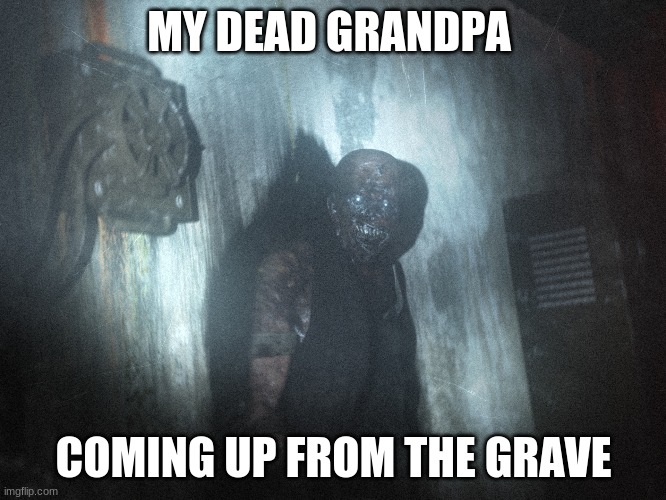 Scp 106 | MY DEAD GRANDPA; COMING UP FROM THE GRAVE | image tagged in scp 106 | made w/ Imgflip meme maker