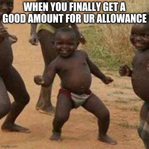 Third World Success Kid | WHEN YOU FINALLY GET A GOOD AMOUNT FOR UR ALLOWANCE | image tagged in memes,third world success kid | made w/ Imgflip meme maker