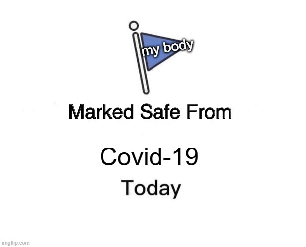 Yestoday the lockdown got removed | my body; Covid-19 | image tagged in memes,marked safe from | made w/ Imgflip meme maker