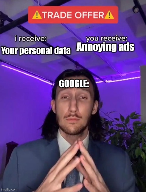 Trade Offer | Annoying ads; Your personal data; GOOGLE: | image tagged in trade offer | made w/ Imgflip meme maker