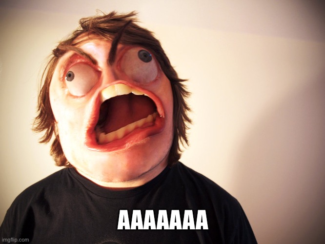 FFFUUUUUUUU | AAAAAAA | image tagged in fffuuuuuuuu | made w/ Imgflip meme maker