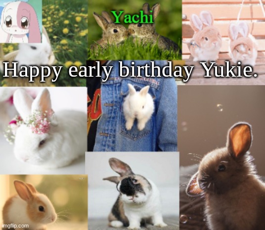 Yachis bunny temp part 2 | Happy early birthday Yukie. | image tagged in yachis bunny temp part 2 | made w/ Imgflip meme maker