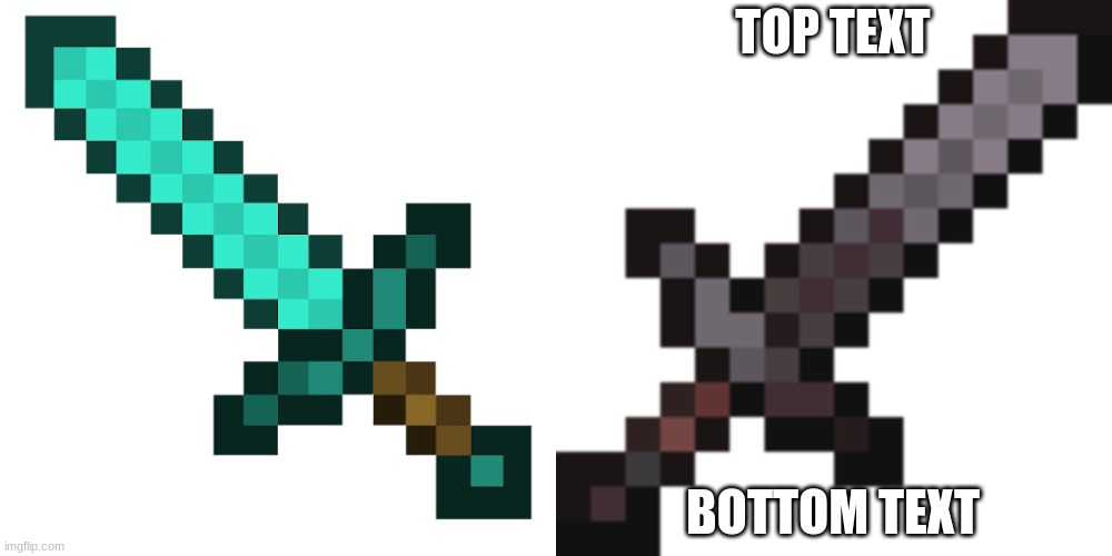 TOP TEXT; BOTTOM TEXT | image tagged in minecraft sword,netherite sword | made w/ Imgflip meme maker