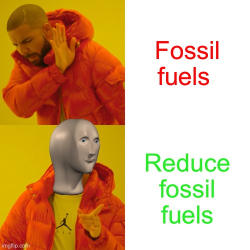 Drake Hotline Bling | Fossil fuels; Reduce fossil fuels | image tagged in memes,drake hotline bling | made w/ Imgflip meme maker